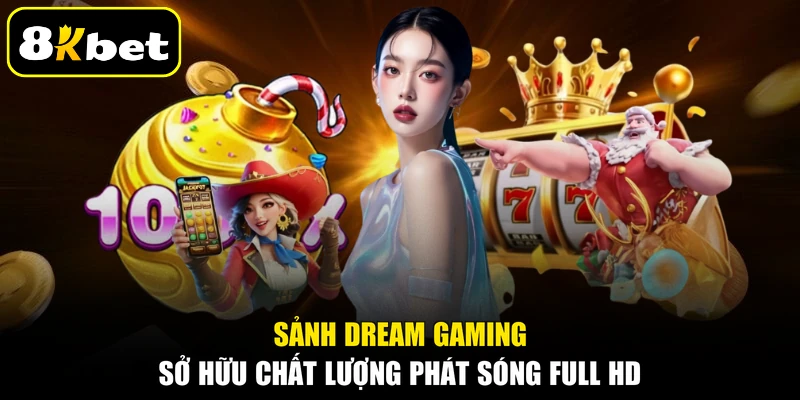 Sảnh Dream Gaming sở hữu chất lượng phát sóng Full HD