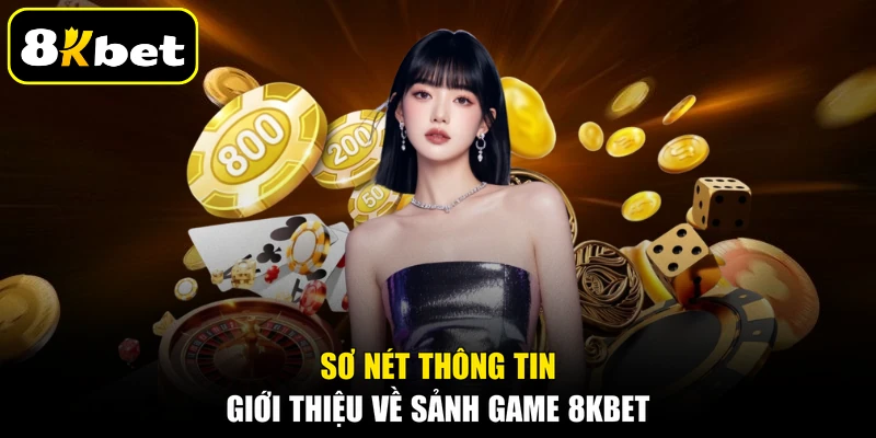 Sơ nét thông tin giới thiệu về sảnh game 8KBET